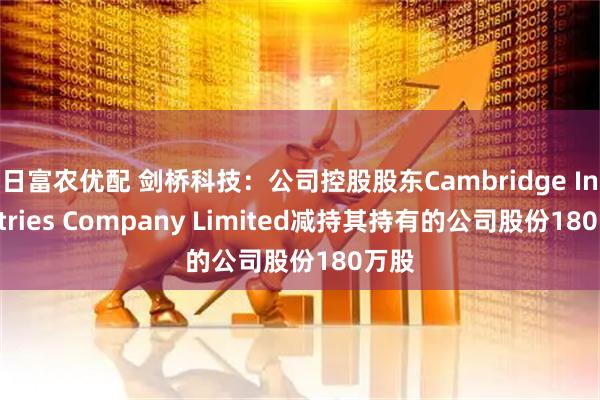 日富农优配 剑桥科技：公司控股股东Cambridge Industries Company Limited减持其持有的公司股份180万股